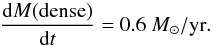 \begin{equation} \frac{\mathrm{d}M(\mathrm{dense})}{\mathrm{d}t}= 0.6~M_\odot/\mathrm{yr}. \end{equation}