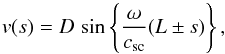 \begin{equation} \label{eq:solution_hotsegments} v(s)=D \, \sin \left\{ \frac{\omega}{c_\mathrm{sc}} (L\pm s) \right\} , \end{equation}