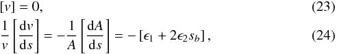 \begin{eqnarray} \label{eq:boundc1} &&\left[v \right] =0 ,\\ \label{eq:boundc3} &&\frac{1}{v}\left[\frac{{\rm d} v}{{\rm d} s} \right] =- \frac{1}{A} \left[\frac{{\rm d} A}{{\rm d} s} \right] = - \left[\epsilon_1 +2 \epsilon_2 s_b \right] , \end{eqnarray}