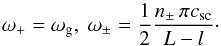 \begin{equation} \label{eq:w_asym_dim} \omega_+= \omega_\mathrm{g}, ~ \omega_\pm=\frac{1}{2}\frac{n_\pm \, \pi c_\mathrm{sc} }{L-l}\cdot \end{equation}