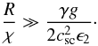 \begin{equation} \label{eq:r-chi-constrain} \frac{R}{\chi} \gg \frac{\gamma g}{2 c_\mathrm{sc}^2 \epsilon_2}\cdot \end{equation}