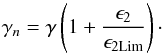 \begin{equation} \gamma_n=\gamma \left( 1+\frac{\epsilon_2}{\epsilon_{2 \mathrm{Lim}}} \right)\cdot \end{equation}
