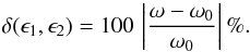 \begin{equation} \label{eq:delta} \delta(\epsilon_1, \epsilon_2) =100 \, \left| \frac{\omega-\omega_0}{\omega_0}\right| \% . \end{equation}