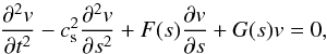 \begin{equation} \label{eq:wave-eq} \frac{\partial^{2} v}{\partial t^{2}} - c_{\rm s}^{2} \frac{\partial^{2} v}{\partial s^{2}} +F(s) \frac{\partial v}{\partial s} + G(s) v =0, \end{equation}