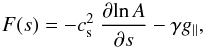 \begin{equation} \label{eq:f} F(s) =-c^2_{\rm s} ~\frac{\partial \!\ln A}{\partial s} - \gamma g_\parallel, \end{equation}