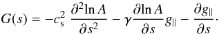 \begin{equation} \label{eq:g} G(s)=-c^2_{\rm s} ~\frac{\partial^2 \!\ln A}{\partial s^2} - \gamma \frac{\partial \!\ln A}{\partial s} g_\parallel - \frac{\partial g_\parallel}{\partial s}\cdot \end{equation}