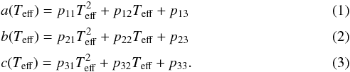 \begin{eqnarray} && a(T_{\rm eff}) = p_{11}T_{\rm eff}^{2} + p_{12}T_{\rm eff} + p_{13} \\[2pt] && b(T_{\rm eff}) = p_{21}T_{\rm eff}^{2} + p_{22}T_{\rm eff} + p_{23} \\[2pt] && c(T_{\rm eff}) = p_{31}T_{\rm eff}^{2} + p_{32}T_{\rm eff} + p_{33}. \end{eqnarray}