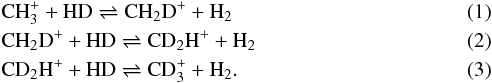 \begin{eqnarray} &&\label{eq:ch3}\rm{CH}_3^+ + \rm{HD} \rightleftharpoons \rm{CH}_2\rm{D}^+ + \rm{H}_2 \\ &&\label{eq:ch2d}\rm{CH}_2\rm{D}^+ + \rm{HD} \rightleftharpoons \rm{CD}_2\rm{H}^+ + \rm{H}_2 \\ &&\label{eq:cd2h}\rm{CD}_2\rm{H}^+ + \rm{HD} \rightleftharpoons \rm{CD}_3^+ + \rm{H}_2 . \end{eqnarray}