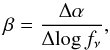 \begin{equation} \beta=\frac{\Delta\alpha}{\Delta\!\log f_\nu}, \end{equation}