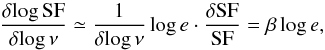 \begin{eqnarray*} \frac{\delta\!\log\SF}{\delta\!\log\nu}\simeq\frac{1}{\delta\!\log\nu}\log e\cdot\frac{\delta\SF}{\SF}=\beta\log e , \end{eqnarray*}