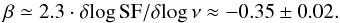 \begin{equation} \beta\simeq 2.3\cdot\delta\!\log\SF/\delta\!\log\nu\approx -0.35\pm0.02. \end{equation}