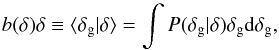 Mathematical equation: \begin{equation} b(\delta) \delta \equiv \langle \delta_{\rm g} | \delta \rangle = \int P(\delta_{\rm g} | \delta) \delta_{\rm g} {\rm d}\delta_{\rm g} , \label{eq:mean} \end{equation}