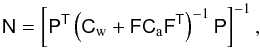 Mathematical equation: \begin{equation} \tens{N} = \left[ \tens{P}^{{\sf T}}\left(\tens{C}_{\rm w} + \tens{F}\tens{C}_{\rm a}\tens{F}^{{\sf T}}\right)^{-1}\tens{P} \right]^{-1}, \end{equation}