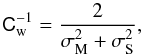 Mathematical equation: \begin{equation} \tens{C}_{\rm w}^{-1} = \frac{2}{\sigma_{\rm M}^2+\sigma_{\rm S}^2}, \end{equation}