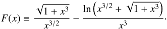 Mathematical equation: \begin{equation} F(x) \equiv \frac{\sqrt{1+x^3}}{x^{3/2}} - \frac{\ln{\left(x^{3/2}+\sqrt{1+x^3}\right)}}{x^3}\cdot \end{equation}