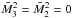 Mathematical equation: \hbox{$\bar{M}_3^2 = \bar{M}_2^2 = 0$}