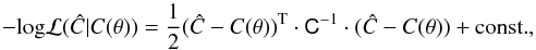 Mathematical equation: \begin{equation} -{\rm log}{\cal L}(\hat{C} | C(\theta)) = \frac{1}{2} (\hat{C} - C(\theta))^{\rm T}\cdot\tens{C}^{-1}\cdot (\hat{C} - C(\theta)) + {\rm const.} , \label{eq:basic-likelihood} \end{equation}