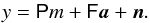 Mathematical equation: \begin{equation} y = \tens{P}m+\tens{F}\vec{a}+\vec{n}. \end{equation}