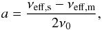 Mathematical equation: \begin{equation} a = {\nu_{\rm eff,s} - \nu_{\rm eff, m} \over 2 \nu_0} , \end{equation}