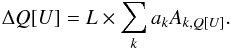 Mathematical equation: \begin{equation} \Delta Q [U] = L \times \sum_k a_k A_{k,Q[U]} . \end{equation}