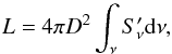 Mathematical equation: \begin{equation} L = 4 \pi D^2 \int_{\nu} S'_{\nu}{\rm d}\nu , \end{equation}