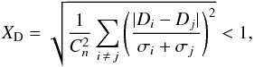 Mathematical equation: \begin{equation} X_{\rm D} = \sqrt{\frac{1}{C_n^2} \sum_{i\, \ne\, j} \left( \frac{| D_i - D_j |}{\sigma_i + \sigma_j} \right)^2} < 1, \end{equation}