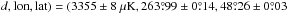 Mathematical equation: \hbox{$d, \mathrm{lon}, \mathrm{lat}) = (3355 \pm 8~\mu{\rm K}, 263\pdeg99 \pm 0\pdeg14, 48\pdeg26 \pm 0\pdeg03$}