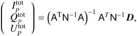 Mathematical equation: \begin{eqnarray} \left(\begin{array}{c}I_p^{\mathrm{tot}}\\Q_p^{\mathrm{tot}}\\U_p^{\mathrm{tot}}\end{array}\right) = \left(\tens{A}^\mathrm{T}\tens{N}^{-1}\tens{A}\right)^{-1}\tens{A}^T\tens{N}^{-1}\vec{D}, \end{eqnarray}