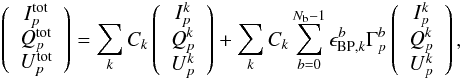 Mathematical equation: \begin{eqnarray} \left(\begin{array}{c}I_p^{\mathrm{tot}}\\Q_p^{\mathrm{tot}}\\U_p^{\mathrm{tot}}\end{array}\right) = \sum_{k} C_k \left(\begin{array}{c}I_p^k\\Q_p^k\\U_p^k\end{array}\right) + \sum_{k} C_k \sum_{b=0}^{N_{\mathrm{b}}-1} \epsilon_{\mathrm{BP},k}^b \Gamma_p^b\left(\begin{array}{c}I_p^k\\Q_p^k\\U_p^k\end{array}\right), \label{eq:leak} \end{eqnarray}