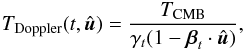 Mathematical equation: \begin{eqnarray} T_{\mathrm{Doppler}}(t,\hat{\vec{u}}) = \frac{T_{\mathrm{CMB}}}{\gamma_t (1-\vec{\beta}_t \cdot \hat{\vec{u}})}, \label{eq:dipole} \end{eqnarray}