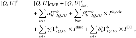 Mathematical equation: \appendix \setcounter{section}{1} \begin{eqnarray} \label{eq:ggf} \left[Q,U\right]^\nu &=& \left[Q,U\right]_{\mathrm{CMB}}+\left[Q,U\right]^\nu_{\mathrm{dust}}\\\nonumber &&+ \sum_{b\in\nu} \alpha^\nu_b\Gamma^b_{IQ,IU}+ \sum_{b\in\nu} \beta^\nu_b\Gamma^b_{IQ,IU} \times I^{\mathrm{dipole}}\\\nonumber &&+ \sum_{b\in\nu} \gamma^\nu_b\Gamma^b_{IQ,IU} \times I^{\mathrm{dust}}+ \sum_{b\in\nu} \delta^\nu_b\Gamma^b_{IQ,IU} \times I^{\mathrm{CO}}\;, \end{eqnarray}