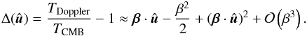 Mathematical equation: \begin{eqnarray} \Delta(\hat{\vec{u}}) = \frac{T_{\mathrm{Doppler}}}{T_{\mathrm{CMB}}} - 1 \approx \vec{\beta}\cdot\hat{\vec{u}} -\frac{\beta^2}{2} + \left(\vec{\beta}\cdot\hat{\vec{u}}\right)^2 + {\cal{O}}\left(\beta^3\right). \end{eqnarray}