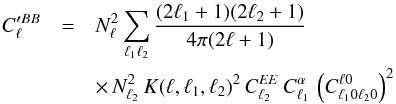 Mathematical equation: \begin{eqnarray} C_{\ell}'^{BB} &=& N_{\ell}^{2} \sum_{\ell_{1}\ell_{2}} \frac{(2\ell_{1} + 1)(2\ell_{2} + 1)}{4 \pi (2\ell + 1)}\nonumber\\ && \times\, N_{\ell_{2}}^{2} \, K(\ell,\ell_{1},\ell_{2})^{2} \, C_{\ell_{2}}^{EE} \, C_{\ell_{1}}^{\alpha} \, \left(C_{\ell_{1}0\ell_{2}0}^{\ell0}\right)^{2} \label{eq:cl_bb} \end{eqnarray}