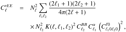 Mathematical equation: \begin{eqnarray} C_{\ell}'^{EE} &=& N_{\ell}^{2} \sum_{\ell_{1}\ell_{2}} \frac{(2\ell_{1} + 1)(2\ell_{2} + 1)}{4 \pi (2\ell + 1)}\nonumber\\ && \times\, N_{\ell_{2}}^{2} \, K(\ell,\ell_{1},\ell_{2})^{2} \, C_{\ell_{2}}^{BB} \, C_{\ell_{1}}^{\alpha} \, \left(C_{\ell_{1}0\ell_{2}0}^{\ell0}\right)^{2}, \label{eq:cl_ee} \end{eqnarray}