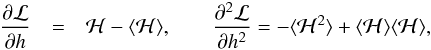 Mathematical equation: \begin{eqnarray} \frac{\partial \mathcal{L}}{\partial h}&=&\mathcal H -\langle \mathcal H \rangle,\;\;\;\;\;\;\;\frac{\partial^2 \mathcal{L}}{\partial h^2}=-\langle \mathcal H^2\rangle +\langle \mathcal H \rangle \langle \mathcal H \rangle,\label{L_der} \end{eqnarray}