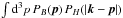 Mathematical equation: \hbox{$\int{\rm d}^3{p} \, P_B(\vec p) \, P_H{\left(\left|\vec{k}-\vec{p}\right|\right)}$}