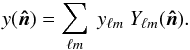 Mathematical equation: \appendix \setcounter{section}{1} \begin{eqnarray} y(\vec{\hat{n}}) = \sum_{\ell m} \ y_{\ell m} \ Y_{\ell m} (\vec{\hat{n}}). \end{eqnarray}
