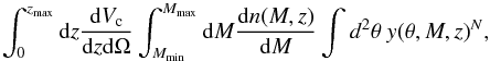Mathematical equation: \appendix \setcounter{section}{1} \begin{equation} \int_0^{z_\mathrm{max}}{\rm d}z\frac{{\rm d}V_\mathrm{c}}{{\rm d}z{\rm d}\Omega} \int_{M_{\mathrm{min}}}^{M_{\mathrm{max}}}{\rm d}M\frac{{\rm d}n(M,z)}{{\rm d}M} \int d^{2}\mathbf{\theta} \ {y(\mathbf{\theta},M,z)}^{N}, \end{equation}