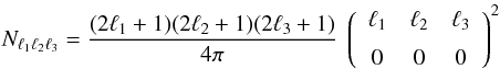 Mathematical equation: \appendix \setcounter{section}{2} \begin{equation} \quad N_{\ell_1 \ell_2 \ell_3} = \frac{(2\ell_1+1)(2\ell_2+1)(2\ell_3+1)}{4\pi} \ \left(\begin{array}{ccc} \ell_1 & \ell_2 & \ell_3 \\[2mm] 0 & 0 & 0 \end{array}\right)^2 \end{equation}