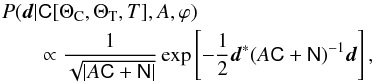 Mathematical equation: \begin{eqnarray} \label{eq:fullskylike} \lefteqn{P(\vec{d}| \mtrx{C}[\Theta_\mathrm{C},\Theta_\mathrm{T},T],A,\varphi)}\nonumber \\ && \propto \frac{1}{\sqrt{|A \mtrx{C} + \mtrx{ N}|}} \exp\left[- \frac{1}{2} \vec{d}^* (A \mtrx{ C} + \mtrx{ N} )^{-1} \vec{d} \right] , \end{eqnarray}