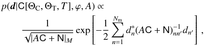 Mathematical equation: \begin{eqnarray} \lefteqn{p( \fitdata | \mtrx{C}[\Theta_\mathrm{C},\Theta_\mathrm{T},T],\varphi, A) \propto} \nonumber \\ &&\frac{1}{\sqrt{|A \mtrx{ C} + \mtrx{ N} |_M}} \exp\left[- \frac{1}{2} \sum_{n=1}^{N_\mathrm{m}} d_n^* (A \mtrx{ C} + \mtrx{ N})^{-1}_{nn^\prime} d_{n^\prime} \right] \, , \label{eq:L_modes} \end{eqnarray}