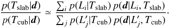 Mathematical equation: \begin{equation} \frac{ p(T_{\rm slab} | \fitdata) }{ p(T_{\rm cub} | \fitdata) } \simeq \frac{ \sum_i p(L_i | T_{\rm slab}) \, p(\fitdata | L_i, T_{\rm slab}) }{ \sum_j p(L_j^\prime | T_{\rm cub}) \, p(\fitdata | L_j^\prime, T_{\rm cub}) }\cdot \label{eq:top_model_select} \end{equation}