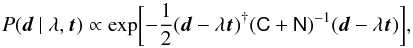Mathematical equation: \begin{equation} P( \vec{d} \ \vert \ \lambda, \vec{t}) \propto \exp \biggl[-\frac{1}{2} (\vec{d} - \lambda \vec{t})^{\dagger} (\mtrx{C}+\mtrx{N})^{-1} (\vec{d} - \lambda \vec{t}) \biggr] , \end{equation}