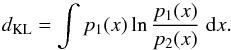 Mathematical equation: \begin{equation} d_\mathrm{KL} = \int p_1(x)\ln\frac{p_1(x)}{p_2(x)}\;{\rm d}x. \end{equation}
