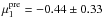 Mathematical equation: \hbox{$\mu^{\rm pre}_1=-0.44\pm0.33$}