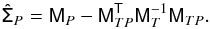 Mathematical equation: \begin{equation} \tens{\hat \Sigma}_P = \tens{M}_{P} - \tens{M}^{\sf T}_{TP} \tens{M}^{-1}_T \tens{M}_{TP}. \label{CVEC3} \end{equation}