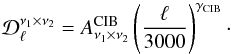 Mathematical equation: \begin{equation} {\cal D}_\ell^{\nu_1\times \nu_2} = A^{\rm CIB}_{\nu_1 \times \nu_2} \left ( {\ell \over 3000} \right)^{\gamma_{\rm CIB}}\cdot \label{NCIB1} \end{equation}