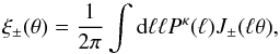 Mathematical equation: \begin{equation} \xi_{\pm}(\theta) = {1 \over 2 \pi} \int {\rm d}\ell \ell P^\kappa(\ell) J_{\pm}(\ell \theta), \label{WL1} \end{equation}