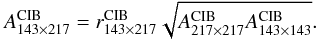 Mathematical equation: \begin{equation} A^{\rm CIB}_{143 \times 217} = r^{\rm CIB}_{143\times217}\sqrt{A^{\rm CIB}_{217 \times 217} A^{\rm CIB}_{143 \times 143}}. \label{NCIB3} \end{equation}
