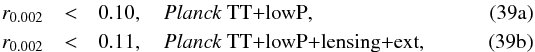 Mathematical equation: % subequation 13220 0 \begin{eqnarray} r_{0.002} &<& 0.10 , \quad \datalabel{\planckTT}, \label{Inf3} \\ r_{0.002} &<& 0.11 , \quad \datalabel{\planckTTlensext}, \label{Inf3b} \end{eqnarray}
